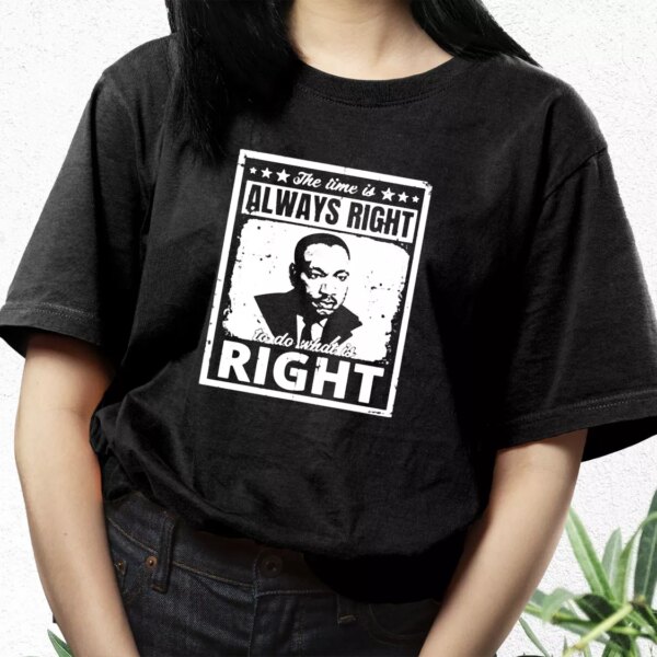 The Time Is Always Right To Do What Is Right Martin Luther King Jr Mlk Day T Shirt