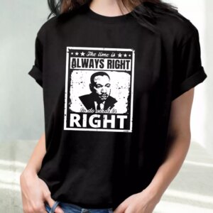 The Time Is Always Right To Do What Is Right Martin Luther King Jr Mlk Day T Shirt 2 The Time Is Always Right To Do What Is Right Martin Luther King Jr Mlk Day T Shirt 3