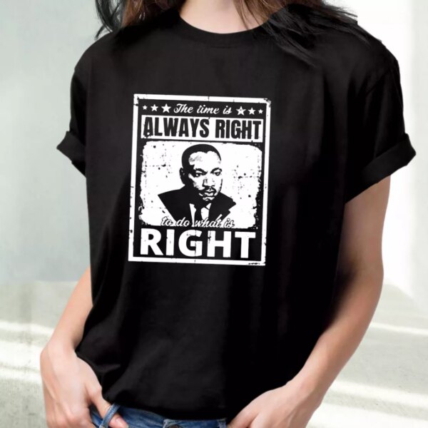 The Time Is Always Right To Do What Is Right Martin Luther King Jr Mlk Day T Shirt