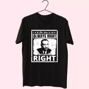 The Time Is Always Right To Do What Is Right Martin Luther King Jr Mlk Day T Shirt 3 The Time Is Always Right To Do What Is Right Martin Luther King Jr Mlk Day T Shirt 4