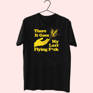 There Does My Last Flying Fuck Funny T Shirt There Does My Last Flying Fuck Funny T Shirt