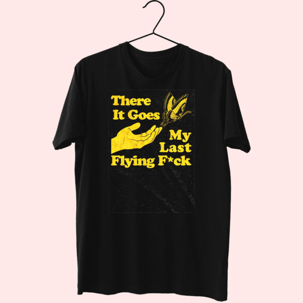 There Does My Last Flying Fuck Funny T Shirt