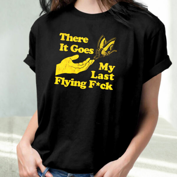 There Does My Last Flying Fuck Funny T Shirt