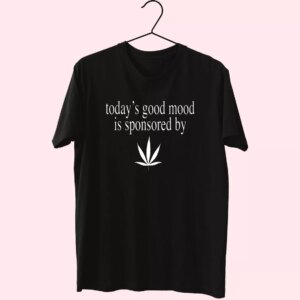 Today Good Mood Is Sponsored By Weed Cool T Shirt Today Good Mood Is Sponsored By Weed Cool T Shirt