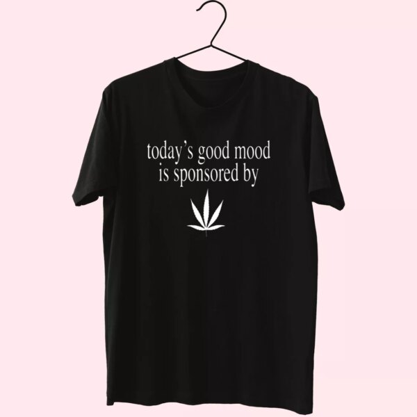 Today Good Mood Is Sponsored By Weed Cool T Shirt