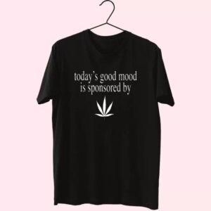 Today Good Mood Is Sponsored By Weed Cool T Shirt 3 Today Good Mood Is Sponsored By Weed Cool T Shirt 4