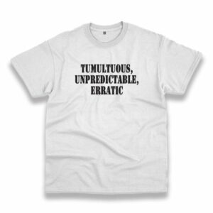 Tumultuous Unpredictable Erratic Recession Quote T Shirt 3 Tumultuous Unpredictable Erratic Recession Quote T Shirt 4