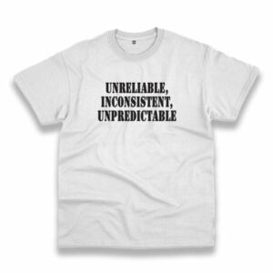 Unreliable Inconsistent Unpredictable Recession Quote T Shirt 3 Unreliable Inconsistent Unpredictable Recession Quote T Shirt 4