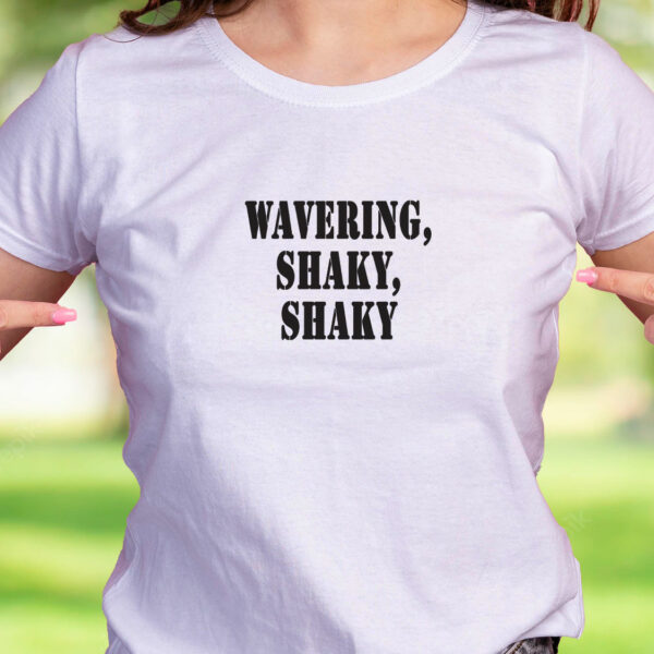 Wavering Shaky Shaky Recession Quote T Shirt