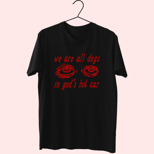 We Are All Dogs In God’S Hot Car Cute T Shirt