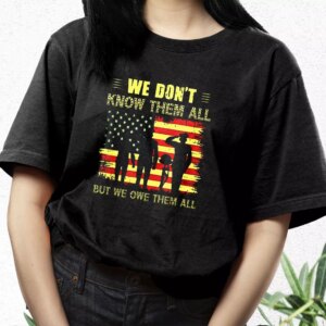 We Don'T Know Them All But We Owe Them All Vetrerans Day T Shirt 2 We DonT Know Them All But We Owe Them All Vetrerans Day T Shirt 3