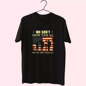 We Don'T Know Them All But We Owe Them All Vetrerans Day T Shirt 3 We DonT Know Them All But We Owe Them All Vetrerans Day T Shirt 4