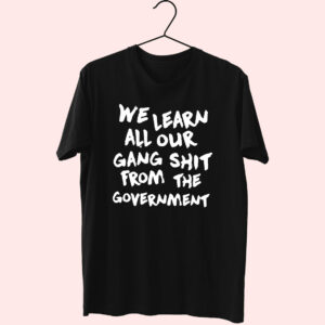 We Learn All Our Gang Shit Government Essential T Shirt