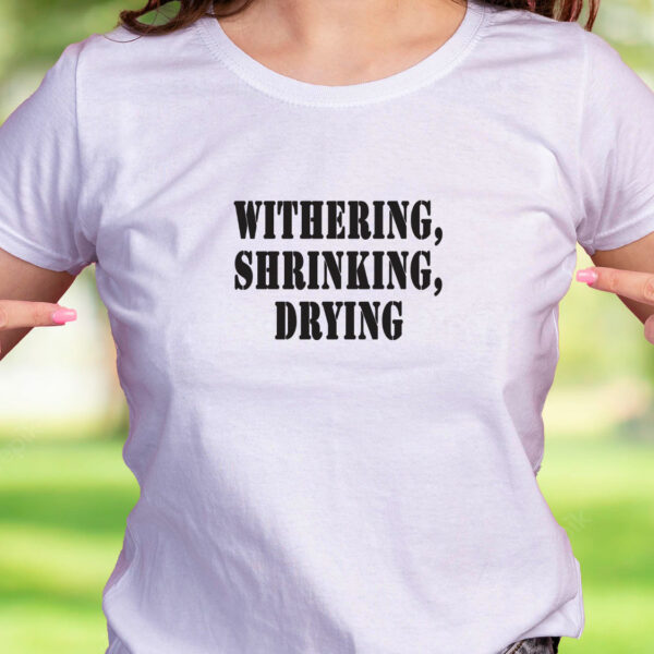 Withering Shrinking Drying Recession Quote T Shirt