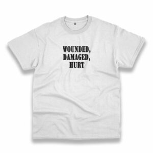 Wounded Damaged Hurt Recession Quote T Shirt Wounded Damaged Hurt Recession Quote T Shirt
