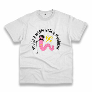 You’Re A Worm With A Mustache Vintage Tshirt You’Re A Worm With A Mustache Vintage Tshirt