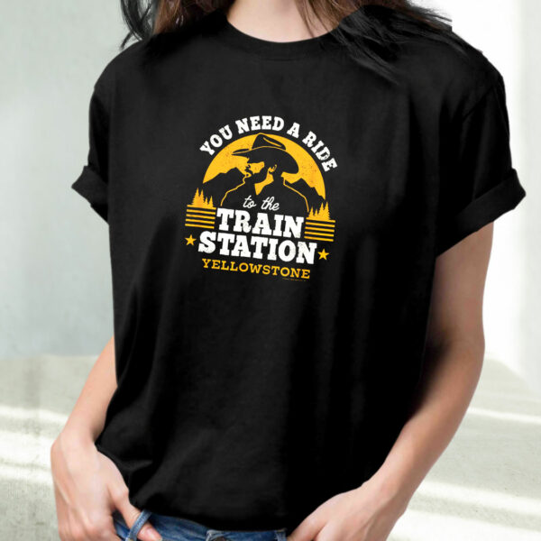 You Need A Ride To The Train Station Yellowstone Funny T Shirt