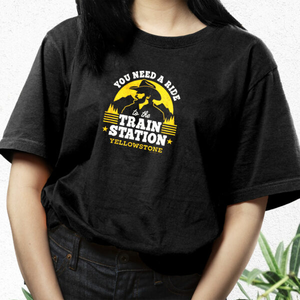 You Need A Ride To The Train Station Yellowstone Funny T Shirt