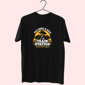 You Need A Ride To The Train Station Yellowstone Funny T Shirt 3 You Need A Ride To The Train Station Yellowstone Funny T Shirt 4