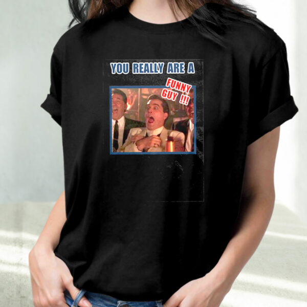 You Really Are A Funny Guy Hilarious Goodfellas 90S Trendy T Shirt