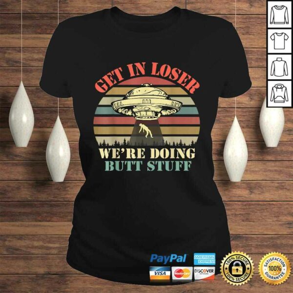 Get In Loser We’re Doing Butt Stuff Tee Shirt