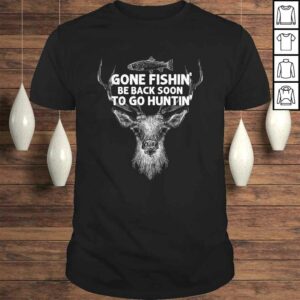 Gone Fishin’ Be Back Soon To Go Huntin’ TShirt Gone Fishin’ Be Back Soon To Go Huntin’ TShirt