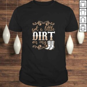 Got A Little Dirt on My Boots Fun Country Girls Gift Tee T-Shirt Got A Little Dirt on My Boots Fun Country Girls Gift Tee T-Shirt