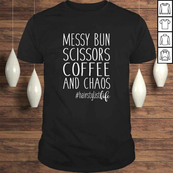 Hairdresser Hairstylist Life Messy Bun Scissors Coffee Chaos TShirt