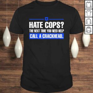 Hate Cops Next Time You Need Help Call A Crackhead Tee Shirt 1