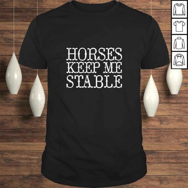 Horses Keep Me Stable Farm Lover Equestrian Equine Barn Tee