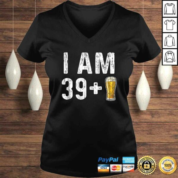 I Am 39 Plus 1 Beer Shirt – 40th Birthday Gift