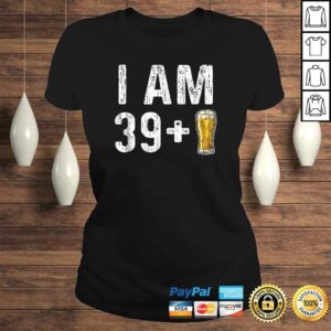 I Am 39 Plus 1 Beer Shirt - 40th Birthday Gift 2 I Am 39 Plus 1 Beer Shirt 40th Birthday Gift 3