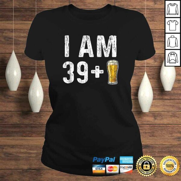 I Am 39 Plus 1 Beer Shirt – 40th Birthday Gift