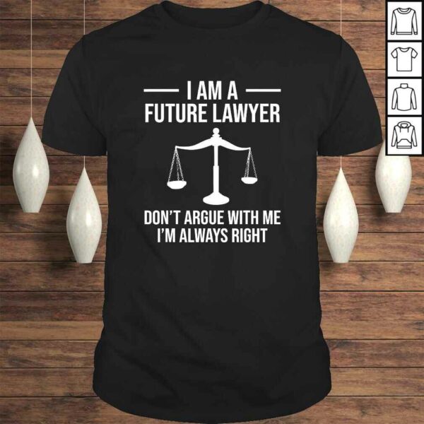 I Am A Future Lawyer Don’t Argue With Me Funny Shirt Gift