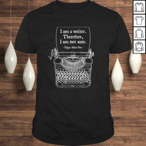 I Am A Writer Therefore I Am Not Sane Poe Author Quote Gift TShirt I Am A Writer Therefore I Am Not Sane Poe Author Quote Gift TShirt