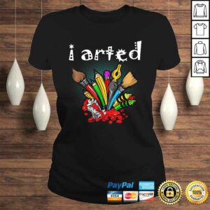 I Arted Shirt Funny Art Shirt For Artist 2 I Arted Shirt Funny Art Shirt For Artist 3
