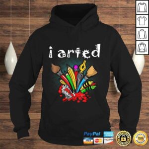 I Arted Shirt Funny Art Shirt For Artist 3 I Arted Shirt Funny Art Shirt For Artist 4