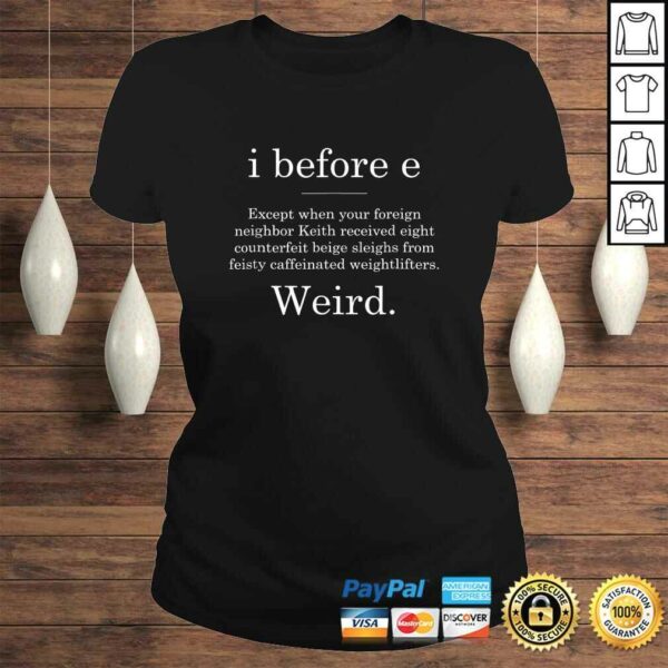 I Before E  Weird Grammer Gift TShirt