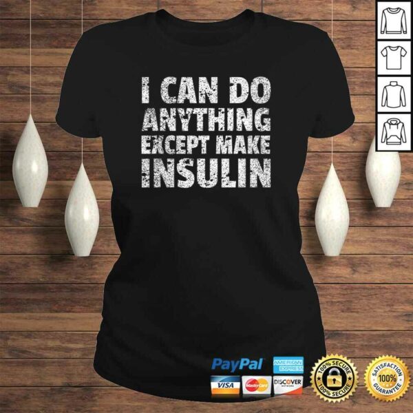 I Can do Anything Except Make Insulin Shirt Funny Diabetic TShirt Gift