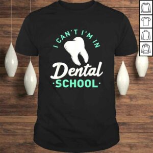 I Cant Im In Dental School Gift Funny Future DentisTShirt I Cant Im In Dental School Gift Funny Future DentisTShirt