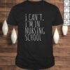 I Can’t Im In Nursing School Funny Student Nurse Shirt