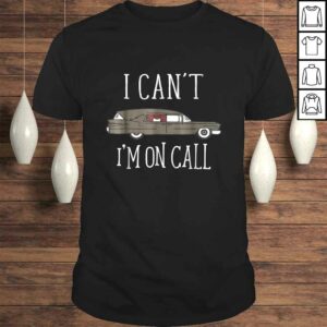 I Cant Im On Call Mortuary StudenTShirt I Cant Im On Call Mortuary StudenTShirt