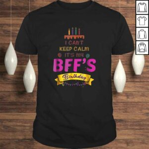 I Can’t Keep Calm It’s My BFF’s Birthday Shirt I Can’t Keep Calm It’s My BFF’s Birthday Shirt