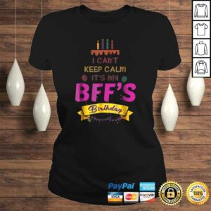 I Can't Keep Calm It's My BFF's Birthday Shirt 2 I Cant Keep Calm Its My BFFs Birthday Shirt 3