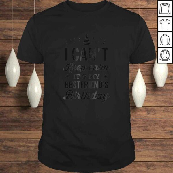 I Can’t Keep Calm It’s My Best Friend’s Birthday Tee Shirt