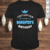I Can’t Keep Calm It’s My Daughter’s Birthday Party Gift TShirt