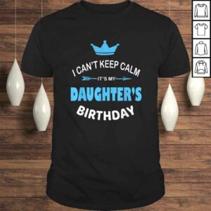 I Can’t Keep Calm It’s My Daughter’s Birthday Party Gift TShirt I Can’t Keep Calm It’s My Daughter’s Birthday Party Gift TShirt