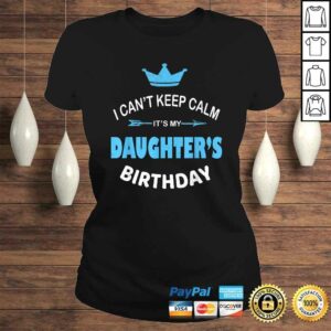 I Can't Keep Calm It's My Daughter's Birthday Party Gift TShirt 2 I Cant Keep Calm Its My Daughters Birthday Party Gift TShirt 3
