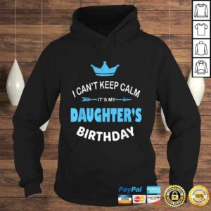 I Can't Keep Calm It's My Daughter's Birthday Party Gift TShirt 3 I Cant Keep Calm Its My Daughters Birthday Party Gift TShirt 4