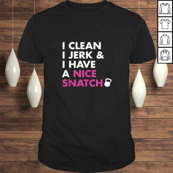 I Clean I Jerk and I Have a Nice Snatch Kettlebell TShirt